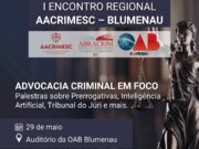 Blumenau recebe o Primeiro Encontro Regional da AACRIMESC com debates sobre os desafios da advocacia criminal contemporânea